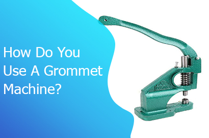 How Do You Use A Grommet Machine?